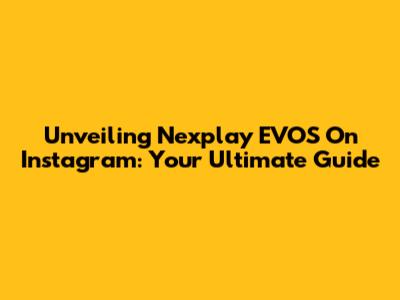 Unveiling Nexplay EVOS On Instagram: Your Ultimate Guide