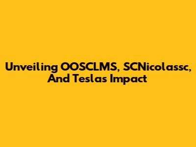 Unveiling OOSCLMS, SCNicolassc, And Tesla's Impact