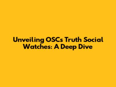 Unveiling OSC's Truth Social Watches: A Deep Dive