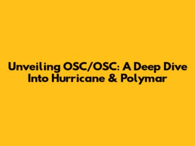 Unveiling OSC/OSC: A Deep Dive Into Hurricane & Polymar