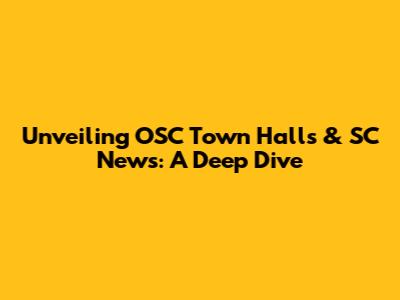 Unveiling OSC Town Halls & SC News: A Deep Dive