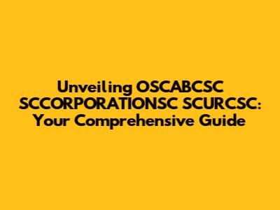 Unveiling OSCABCSC SCCORPORATIONSC SCURCSC: Your Comprehensive Guide
