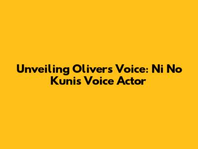Unveiling Oliver's Voice: Ni No Kuni's Voice Actor