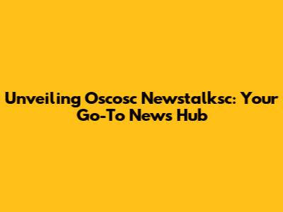 Unveiling Oscosc Newstalksc: Your Go-To News Hub