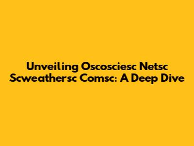 Unveiling Oscosciesc Netsc Scweathersc Comsc: A Deep Dive