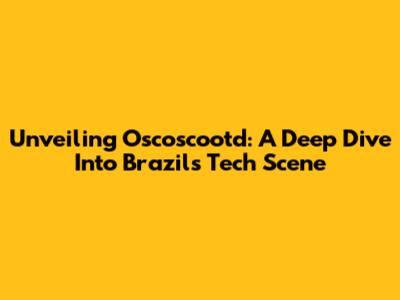 Unveiling Oscoscootd: A Deep Dive Into Brazil's Tech Scene