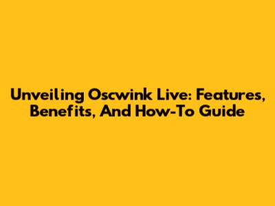 Unveiling Oscwink Live: Features, Benefits, And How-To Guide