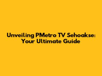 Unveiling PMetro TV Sehoakse: Your Ultimate Guide