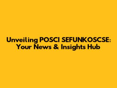 Unveiling POSCI SEFUNKOSCSE: Your News & Insights Hub
