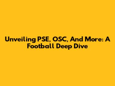 Unveiling PSE, OSC, And More: A Football Deep Dive