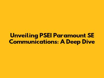 Unveiling PSEI Paramount SE Communications: A Deep Dive