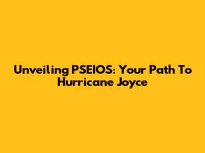Unveiling PSEIOS: Your Path To Hurricane Joyce