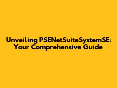Unveiling PSENetSuiteSystemSE: Your Comprehensive Guide