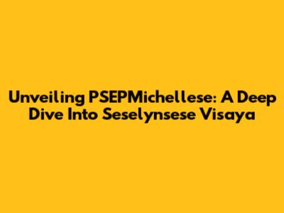 Unveiling PSEPMichellese: A Deep Dive Into Seselynsese Visaya