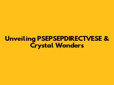Unveiling PSEPSEPDIRECTVESE & Crystal Wonders
