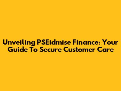 Unveiling PSEidmise Finance: Your Guide To Secure Customer Care
