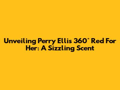Unveiling Perry Ellis 360° Red For Her: A Sizzling Scent
