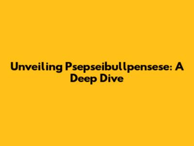 Unveiling Psepseibullpensese: A Deep Dive