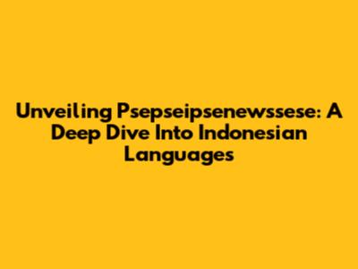 Unveiling Psepseipsenewssese: A Deep Dive Into Indonesian Languages
