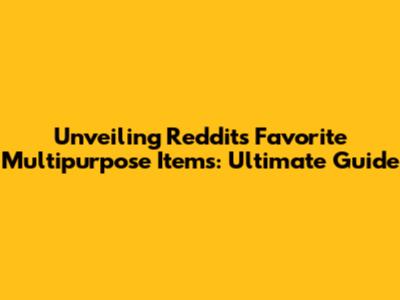 Unveiling Reddit's Favorite Multipurpose Items: Ultimate Guide