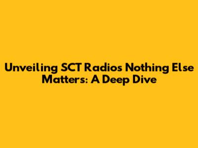 Unveiling SCT Radio's 'Nothing Else Matters': A Deep Dive