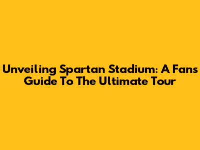 Unveiling Spartan Stadium: A Fan's Guide To The Ultimate Tour