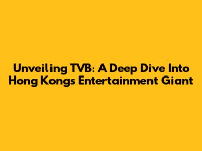 Unveiling TVB: A Deep Dive Into Hong Kong's Entertainment Giant