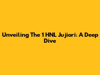 Unveiling The 1 HNL Jujiori: A Deep Dive