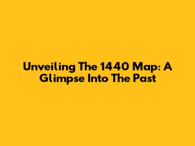 Unveiling The 1440 Map: A Glimpse Into The Past