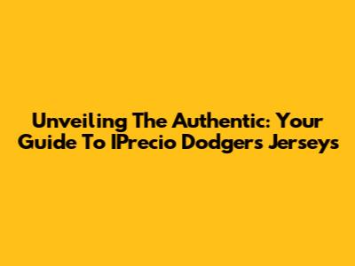 Unveiling The Authentic: Your Guide To IPrecio Dodgers Jerseys