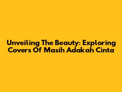 Unveiling The Beauty: Exploring Covers Of 'Masih Adakah Cinta'