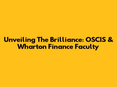 Unveiling The Brilliance: OSCIS & Wharton Finance Faculty