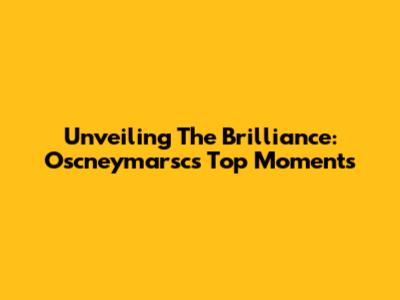 Unveiling The Brilliance: Oscneymarsc's Top Moments