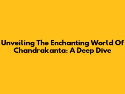 Unveiling The Enchanting World Of Chandrakanta: A Deep Dive