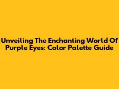 Unveiling The Enchanting World Of Purple Eyes: Color Palette Guide