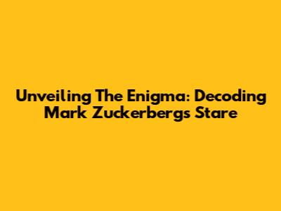 Unveiling The Enigma: Decoding Mark Zuckerberg's Stare