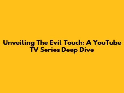 Unveiling The Evil Touch: A YouTube TV Series Deep Dive