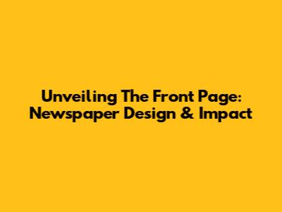 Unveiling The Front Page: Newspaper Design & Impact