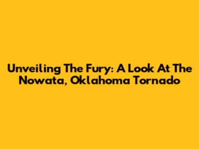 Unveiling The Fury: A Look At The Nowata, Oklahoma Tornado
