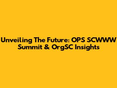 Unveiling The Future: OPS SCWWW Summit & OrgSC Insights