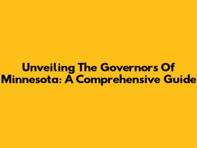 Unveiling The Governors Of Minnesota: A Comprehensive Guide