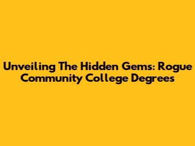 Unveiling The Hidden Gems: Rogue Community College Degrees