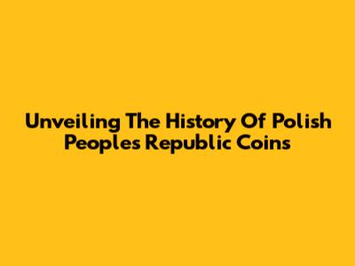 Unveiling The History Of Polish People's Republic Coins