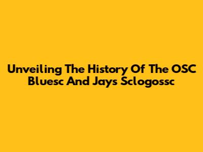 Unveiling The History Of The OSC Bluesc And Jays Sclogossc