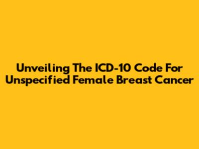 Unveiling The ICD-10 Code For Unspecified Female Breast Cancer