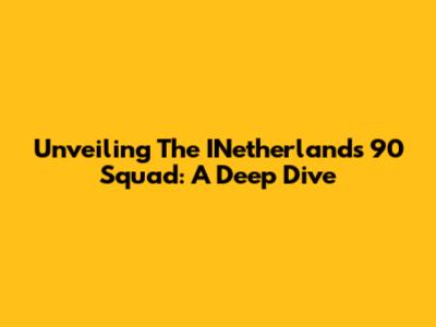 Unveiling The INetherlands 90 Squad: A Deep Dive
