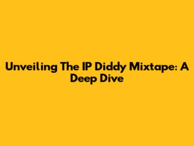 Unveiling The IP Diddy Mixtape: A Deep Dive