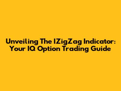 Unveiling The IZigZag Indicator: Your IQ Option Trading Guide