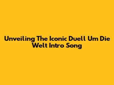 Unveiling The Iconic 'Duell Um Die Welt' Intro Song