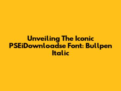 Unveiling The Iconic PSEiDownloadse Font: Bullpen Italic